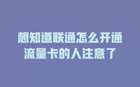 想知道联通怎么开通流量卡的人注意了