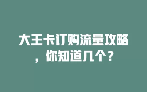 大王卡订购流量攻略，你知道几个？