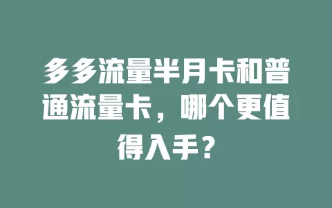 多多流量半月卡和普通流量卡，哪个更值得入手？