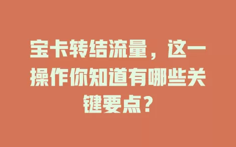 宝卡转结流量，这一操作你知道有哪些关键要点？