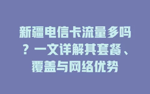新疆电信卡流量多吗？一文详解其套餐、覆盖与网络优势