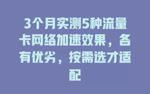 3个月实测5种流量卡网络加速效果，各有优劣，按需选才适配