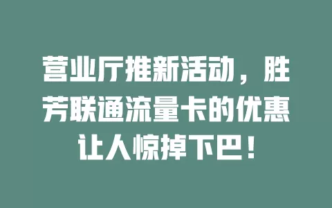 营业厅推新活动，胜芳联通流量卡的优惠让人惊掉下巴！