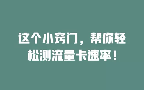 这个小窍门，帮你轻松测流量卡速率！