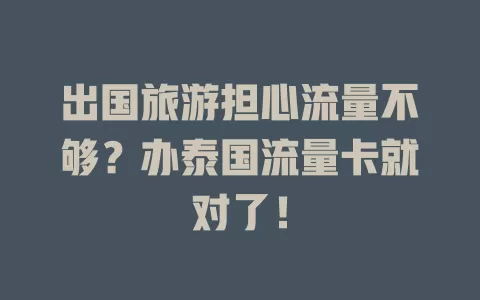 出国旅游担心流量不够？办泰国流量卡就对了！