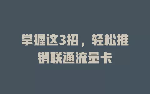 掌握这3招，轻松推销联通流量卡
