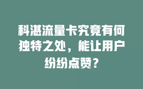 科湛流量卡究竟有何独特之处，能让用户纷纷点赞？