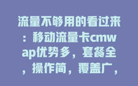 流量不够用的看过来：移动流量卡cmwap优势多，套餐全，操作简，覆盖广，售后强