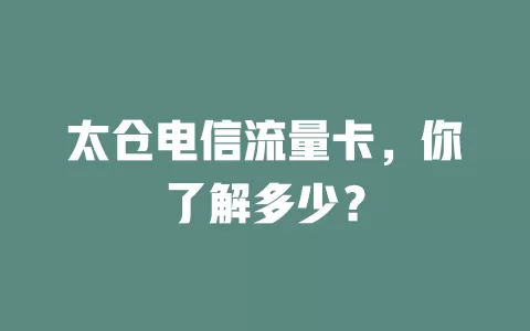 太仓电信流量卡，你了解多少？