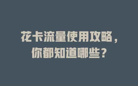 花卡流量使用攻略，你都知道哪些？