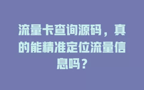 流量卡查询源码，真的能精准定位流量信息吗？