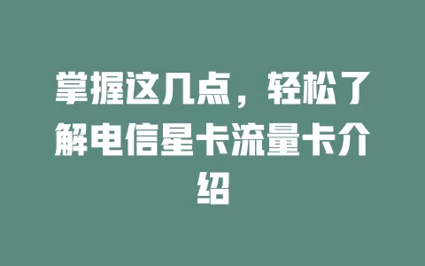 掌握这几点，轻松了解电信星卡流量卡介绍