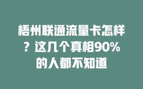 梧州联通流量卡怎样？这几个真相90%的人都不知道
