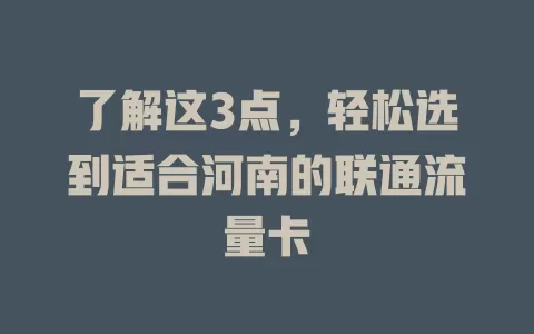 了解这3点，轻松选到适合河南的联通流量卡