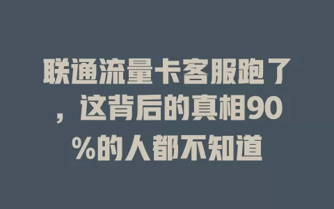 联通流量卡客服跑了，这背后的真相90%的人都不知道