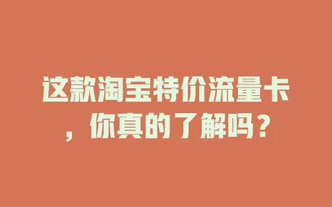 这款淘宝特价流量卡，你真的了解吗？