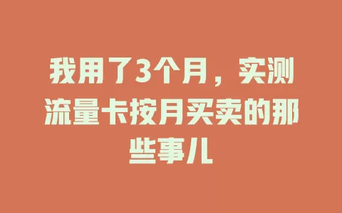我用了3个月，实测流量卡按月买卖的那些事儿