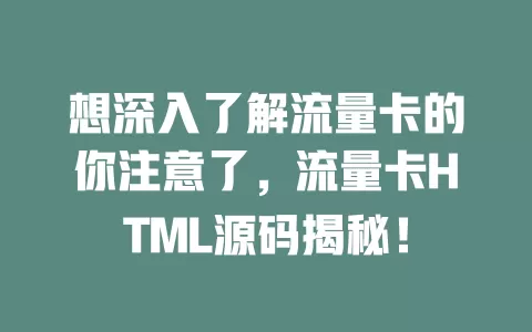 想深入了解流量卡的你注意了，流量卡HTML源码揭秘！