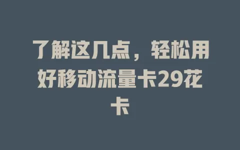 了解这几点，轻松用好移动流量卡29花卡
