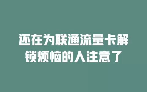 还在为联通流量卡解锁烦恼的人注意了