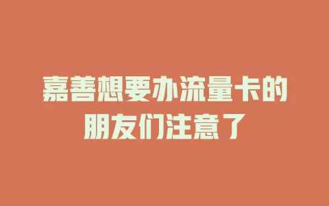 嘉善想要办流量卡的朋友们注意了