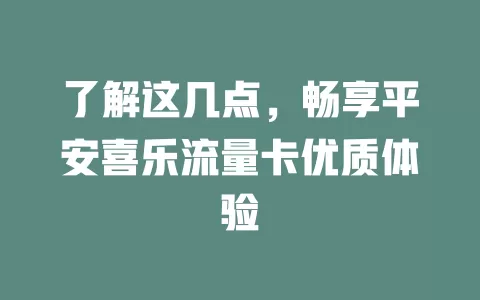 了解这几点，畅享平安喜乐流量卡优质体验