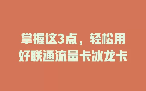 掌握这3点，轻松用好联通流量卡冰龙卡