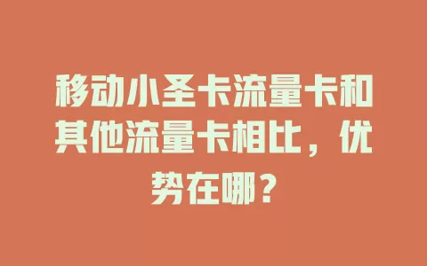 移动小圣卡流量卡和其他流量卡相比，优势在哪？