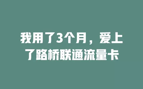 我用了3个月，爱上了路桥联通流量卡