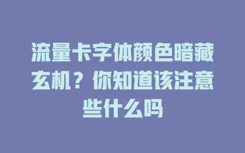 流量卡字体颜色暗藏玄机？你知道该注意些什么吗