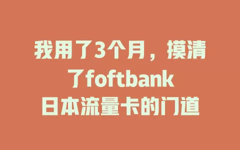 我用了3个月，摸清了foftbank日本流量卡的门道