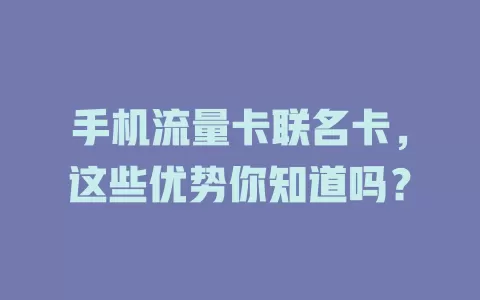 手机流量卡联名卡，这些优势你知道吗？