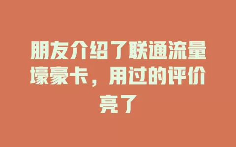 朋友介绍了联通流量壕豪卡，用过的评价亮了