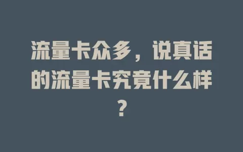 流量卡众多，说真话的流量卡究竟什么样？