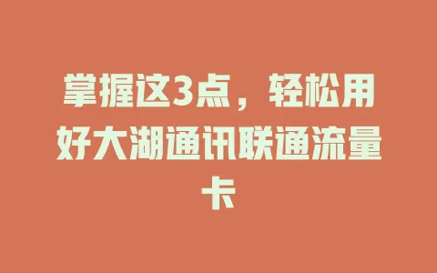 掌握这3点，轻松用好大湖通讯联通流量卡