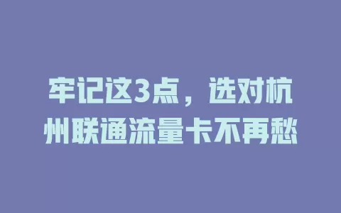 牢记这3点，选对杭州联通流量卡不再愁