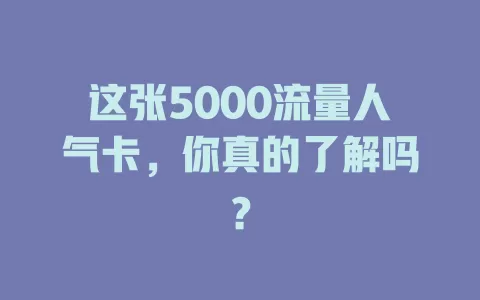 这张5000流量人气卡，你真的了解吗？