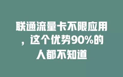 联通流量卡不限应用，这个优势90%的人都不知道