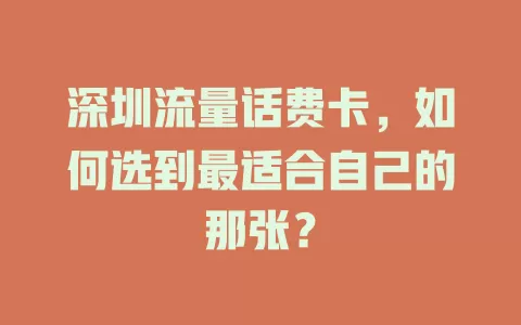 深圳流量话费卡，如何选到最适合自己的那张？
