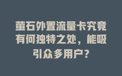萤石外置流量卡究竟有何独特之处，能吸引众多用户？