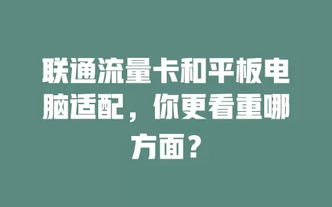 联通流量卡和平板电脑适配，你更看重哪方面？