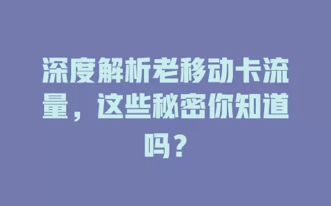 深度解析老移动卡流量，这些秘密你知道吗？