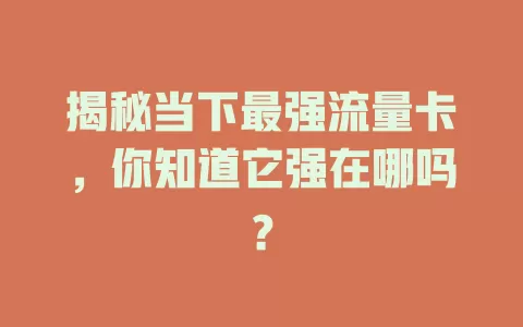 揭秘当下最强流量卡，你知道它强在哪吗？