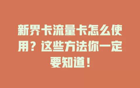 新界卡流量卡怎么使用？这些方法你一定要知道！