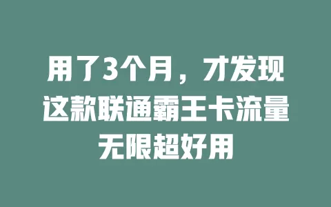 用了3个月，才发现这款联通霸王卡流量无限超好用