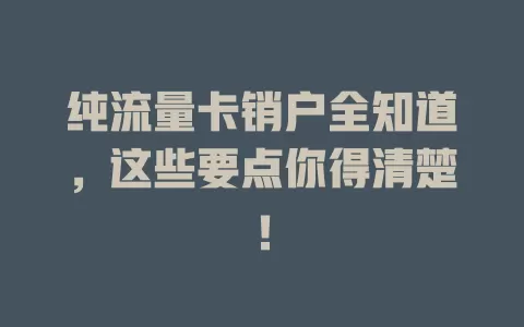 纯流量卡销户全知道，这些要点你得清楚！