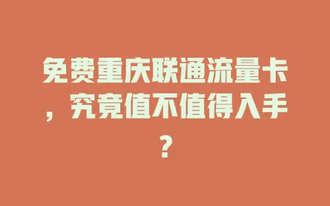 免费重庆联通流量卡，究竟值不值得入手？