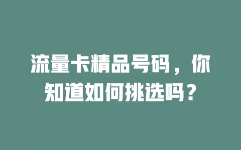 流量卡精品号码，你知道如何挑选吗？