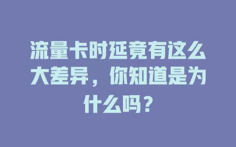 流量卡时延竟有这么大差异，你知道是为什么吗？