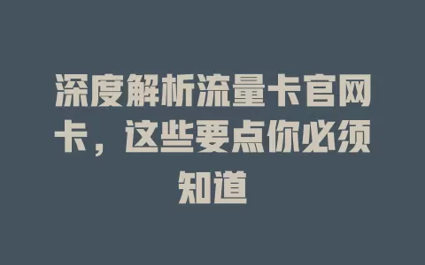 深度解析流量卡官网卡，这些要点你必须知道